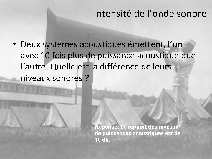 Intensité de l’onde sonore • Deux systèmes acoustiques émettent, l’un avec 10 fois plus