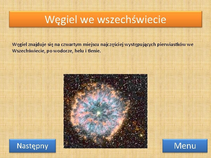 Węgiel we wszechświecie Węgiel znajduje się na czwartym miejscu najczęściej występujących pierwiastków we Wszechświecie,