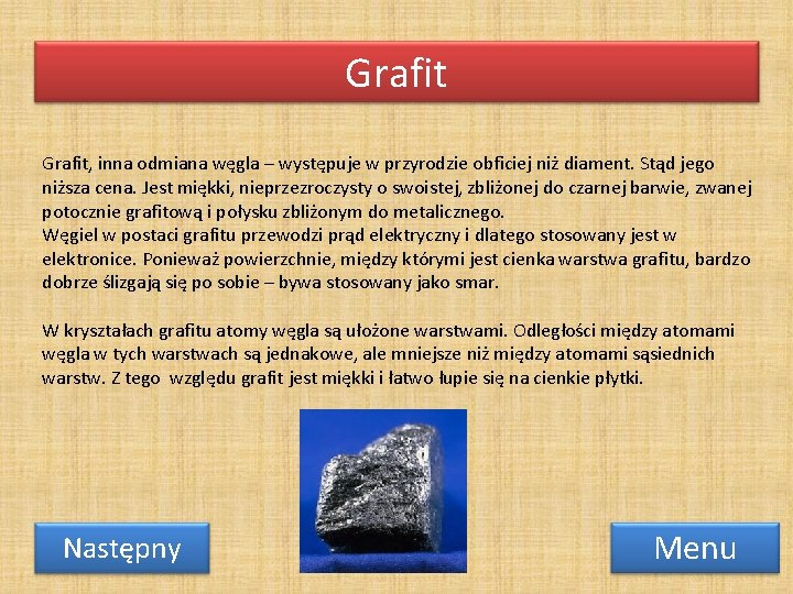 Grafit, inna odmiana węgla – występuje w przyrodzie obficiej niż diament. Stąd jego niższa