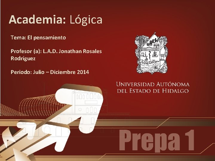 Academia: Lógica Tema: El pensamiento Profesor (a): L. A. D. Jonathan Rosales Rodríguez Periodo:
