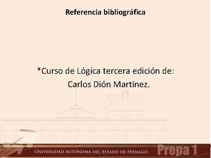 Referencia bibliográfica *Curso de Lógica tercera edición de: Carlos Dión Martínez. 