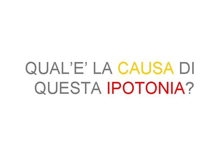 QUAL’E’ LA CAUSA DI QUESTA IPOTONIA? 