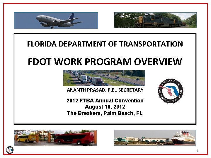 FLORIDA DEPARTMENT OF TRANSPORTATION FDOT WORK PROGRAM OVERVIEW ANANTH PRASAD, P. E. , SECRETARY