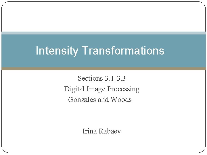 Intensity Transformations Sections 3. 1 -3. 3 Digital Image Processing Gonzales and Woods Irina