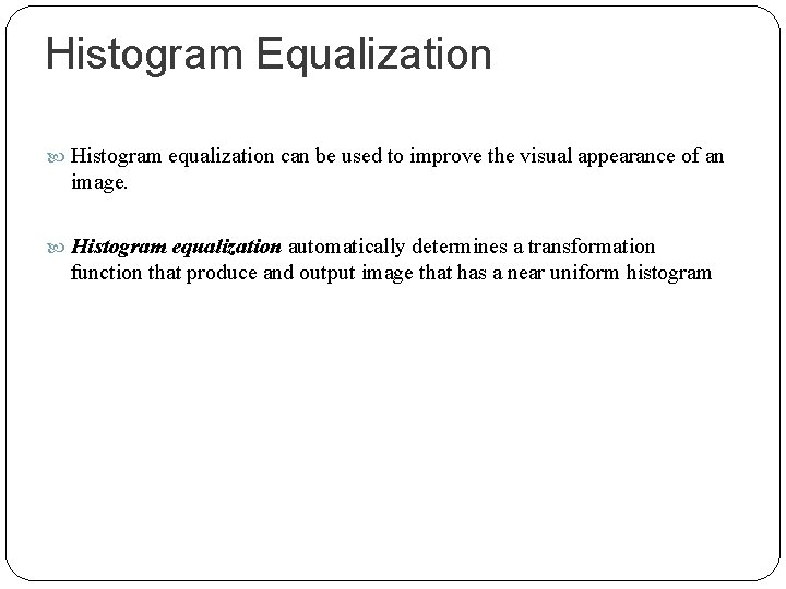 Histogram Equalization Histogram equalization can be used to improve the visual appearance of an