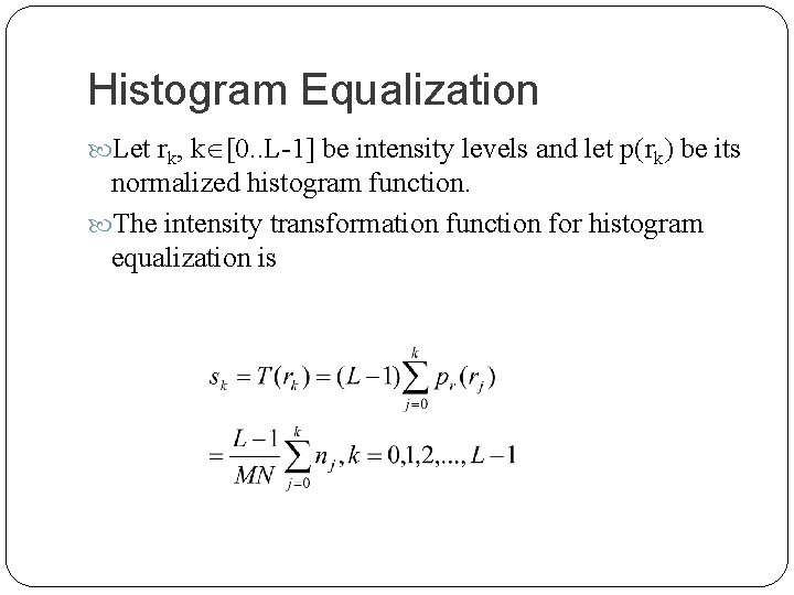 Histogram Equalization Let rk, k [0. . L-1] be intensity levels and let p(rk)