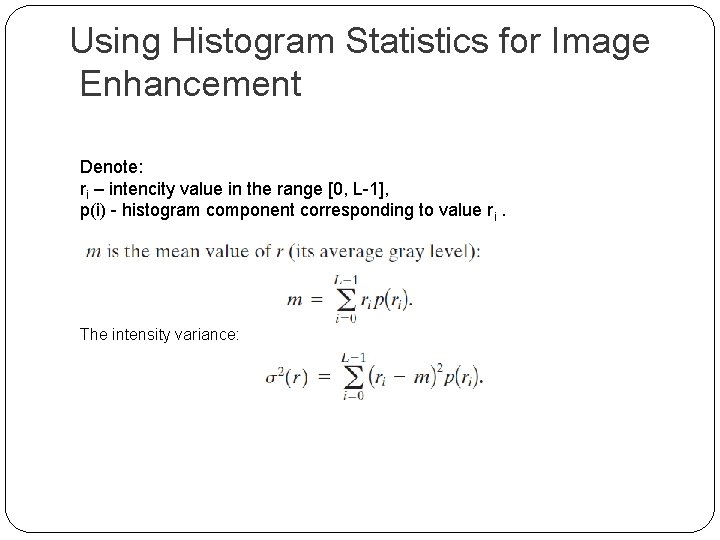 Using Histogram Statistics for Image Enhancement Denote: ri – intencity value in the range