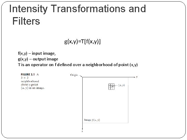 Intensity Transformations and Filters g(x, y)=T[f(x, y)] f(x, y) – input image, g(x, y)
