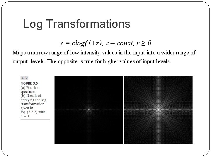 Log Transformations s = clog(1+r), c – const, r ≥ 0 Maps a narrow