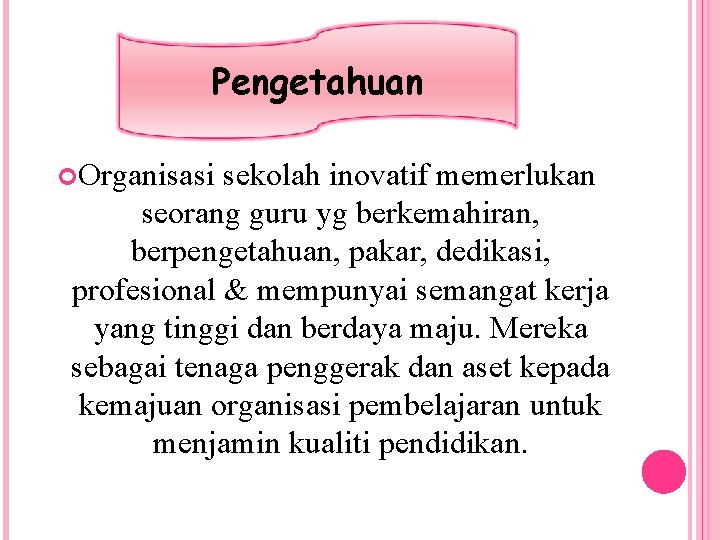 Pengetahuan Organisasi sekolah inovatif memerlukan seorang guru yg berkemahiran, berpengetahuan, pakar, dedikasi, profesional &