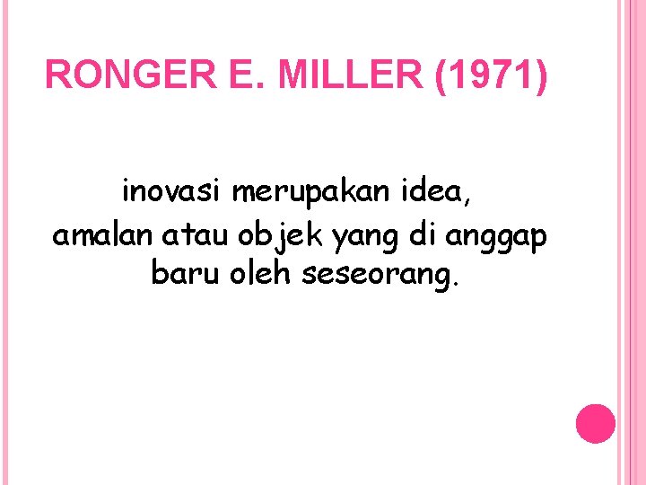 RONGER E. MILLER (1971) inovasi merupakan idea, amalan atau objek yang di anggap baru