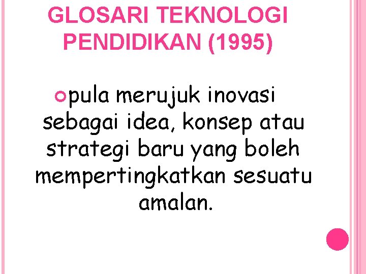 GLOSARI TEKNOLOGI PENDIDIKAN (1995) pula merujuk inovasi sebagai idea, konsep atau strategi baru yang