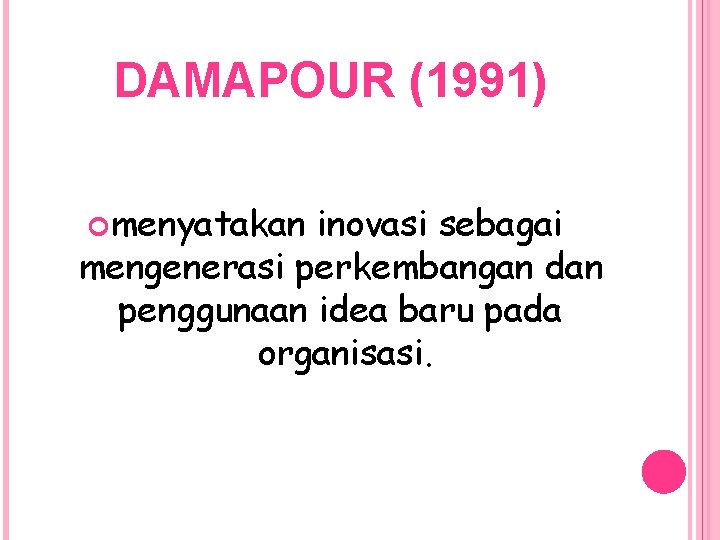 DAMAPOUR (1991) menyatakan inovasi sebagai mengenerasi perkembangan dan penggunaan idea baru pada organisasi. 