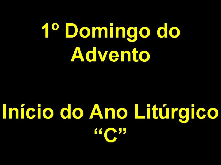 1º Domingo do Advento Início do Ano Litúrgico “C” 