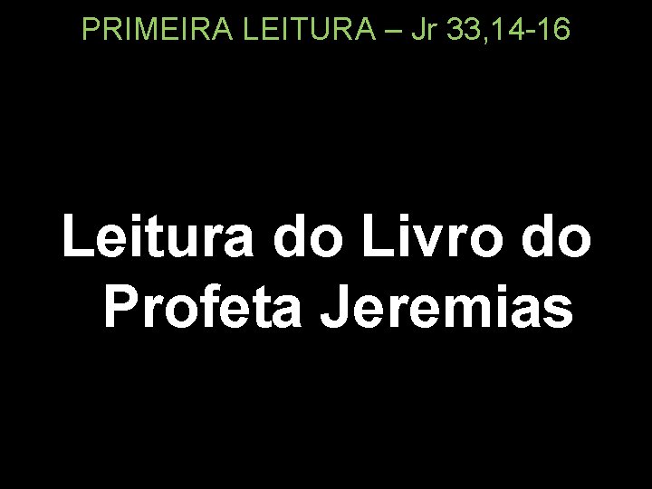 PRIMEIRA LEITURA – Jr 33, 14 -16 Leitura do Livro do Profeta Jeremias 