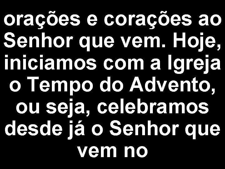 orações e corações ao Senhor que vem. Hoje, iniciamos com a Igreja o Tempo