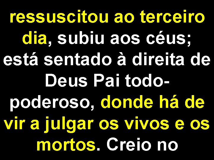 ressuscitou ao terceiro dia, subiu aos céus; está sentado à direita de Deus Pai