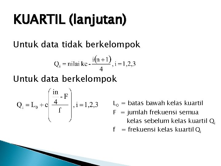 KUARTIL (lanjutan) Untuk data tidak berkelompok Untuk data berkelompok L 0 = batas bawah
