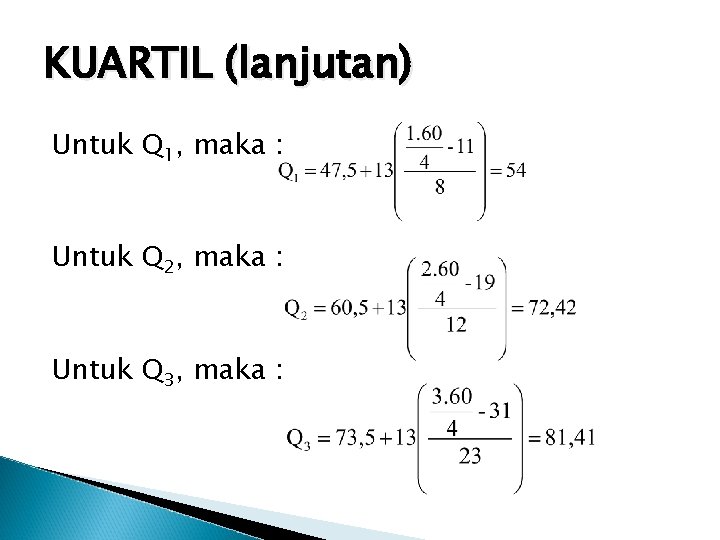 KUARTIL (lanjutan) Untuk Q 1, maka : Untuk Q 2, maka : Untuk Q