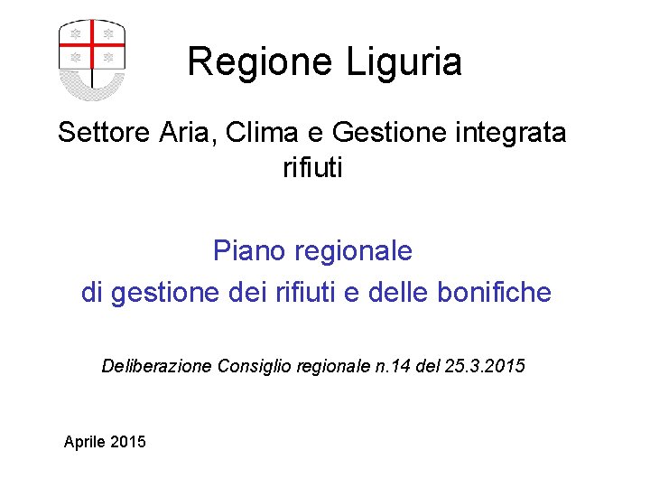 Regione Liguria Settore Aria, Clima e Gestione integrata rifiuti Piano regionale di gestione dei Regione Liguria Settore Aria, Clima e Gestione integrata rifiuti Piano regionale di gestione dei
