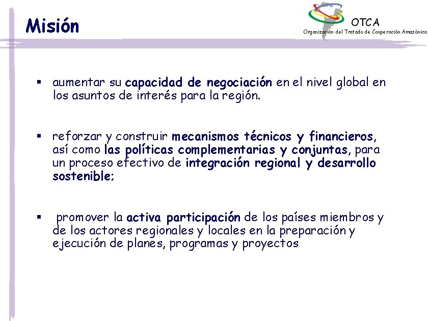 Misión OTCA Organización del Tratado de Cooperación Amazónica § aumentar su capacidad de negociación