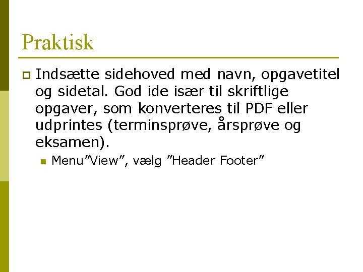 Praktisk p Indsætte sidehoved med navn, opgavetitel og sidetal. God ide især til skriftlige Praktisk p Indsætte sidehoved med navn, opgavetitel og sidetal. God ide især til skriftlige
