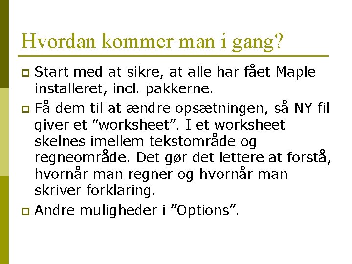 Hvordan kommer man i gang? Start med at sikre, at alle har fået Maple Hvordan kommer man i gang? Start med at sikre, at alle har fået Maple