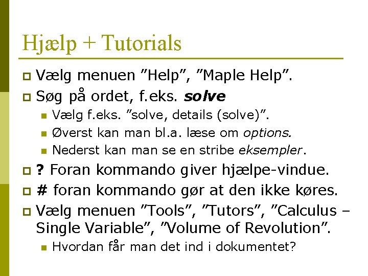 Hjælp + Tutorials Vælg menuen ”Help”, ”Maple Help”. p Søg på ordet, f. eks. Hjælp + Tutorials Vælg menuen ”Help”, ”Maple Help”. p Søg på ordet, f. eks.