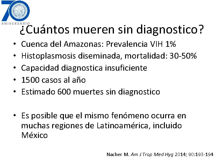 ¿Cuántos mueren sin diagnostico? • • • Cuenca del Amazonas: Prevalencia VIH 1% Histoplasmosis