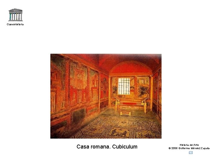 Claseshistoria Casa romana. Cubiculum Historia del Arte © 2006 Guillermo Méndez Zapata 