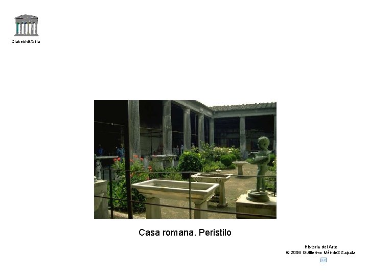 Claseshistoria Casa romana. Peristilo Historia del Arte © 2006 Guillermo Méndez Zapata 
