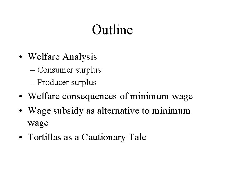 Outline • Welfare Analysis – Consumer surplus – Producer surplus • Welfare consequences of