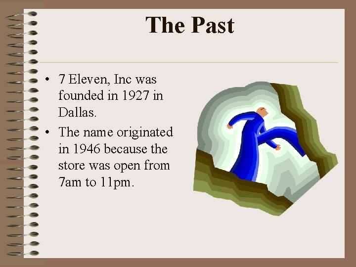 The Past • 7 Eleven, Inc was founded in 1927 in Dallas. • The