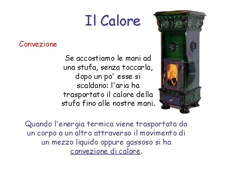 Il Calore Convezione Se accostiamo le mani ad una stufa, senza toccarla, dopo un