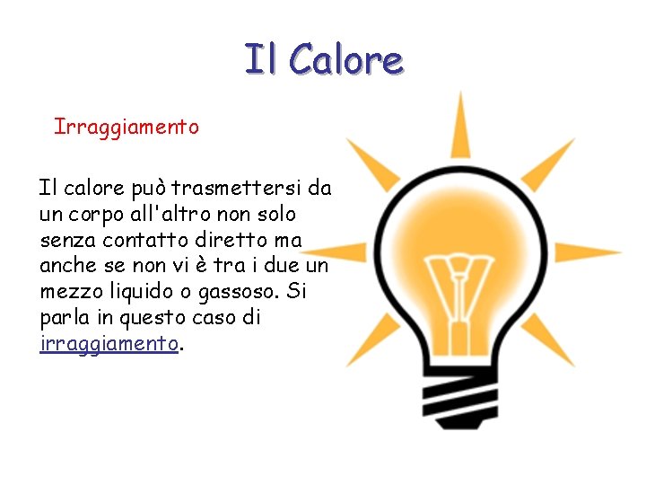 Il Calore Irraggiamento Il calore può trasmettersi da un corpo all'altro non solo senza