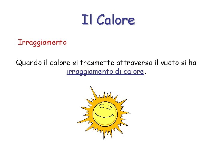 Il Calore Irraggiamento Quando il calore si trasmette attraverso il vuoto si ha irraggiamento