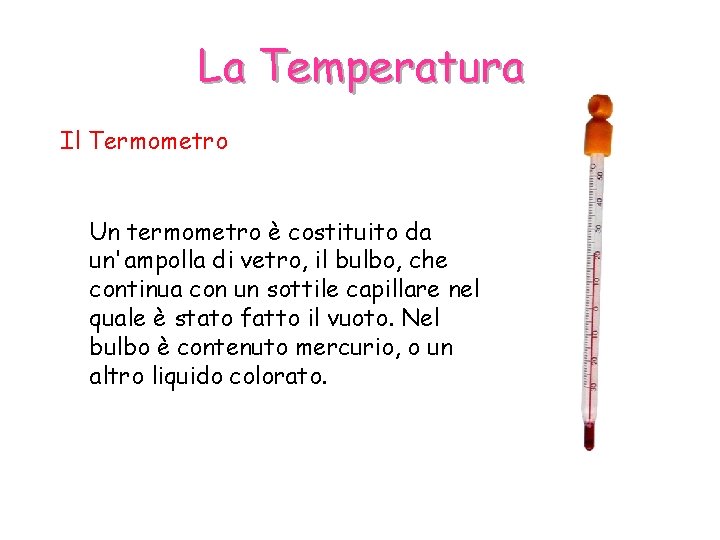 La Temperatura Il Termometro Un termometro è costituito da un'ampolla di vetro, il bulbo,