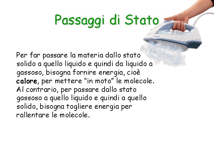 Passaggi di Stato Per far passare la materia dallo stato solido a quello liquido