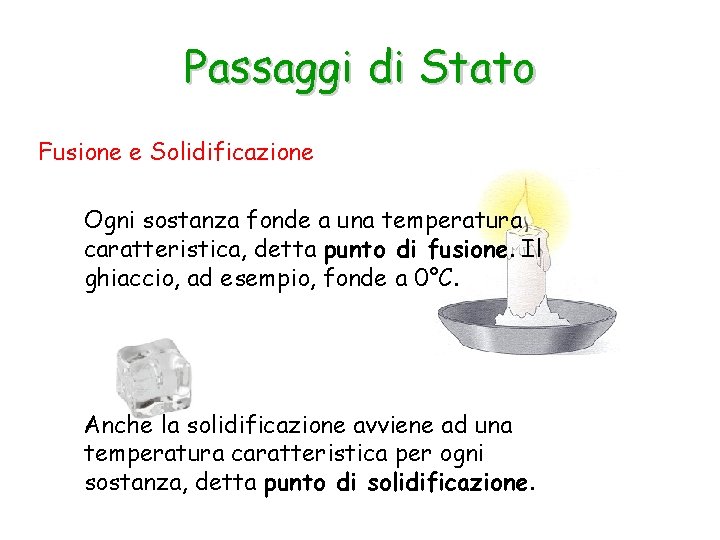 Passaggi di Stato Fusione e Solidificazione Ogni sostanza fonde a una temperatura caratteristica, detta