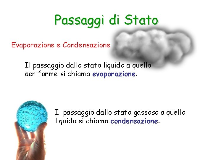 Passaggi di Stato Evaporazione e Condensazione Il passaggio dallo stato liquido a quello aeriforme