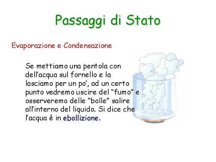 Passaggi di Stato Evaporazione e Condensazione Se mettiamo una pentola con dell’acqua sul fornello