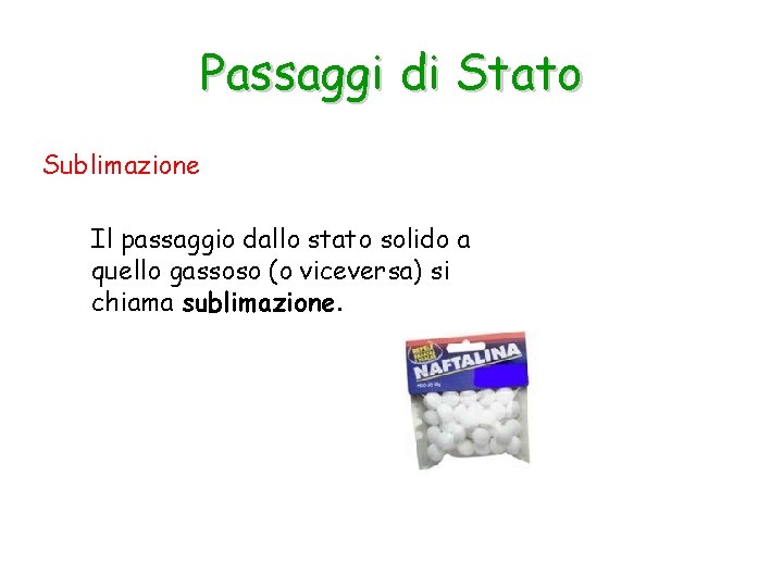 Passaggi di Stato Sublimazione Il passaggio dallo stato solido a quello gassoso (o viceversa)