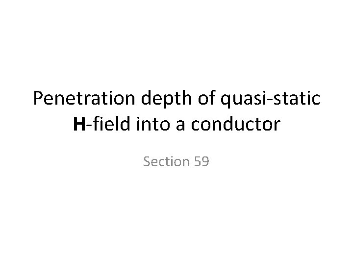 Penetration depth of quasi-static H-field into a conductor Section 59 