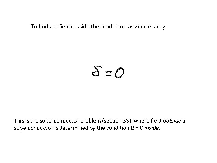 To find the field outside the conductor, assume exactly This is the superconductor problem