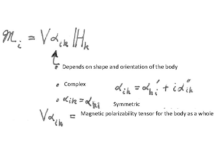 Depends on shape and orientation of the body Complex Symmetric Magnetic polarizability tensor for