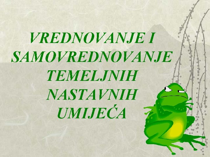 VREDNOVANJE I SAMOVREDNOVANJE TEMELJNIH NASTAVNIH UMIJEĆA VREDNOVANJE I SAMOVREDNOVANJE TEMELJNIH NASTAVNIH UMIJEĆA