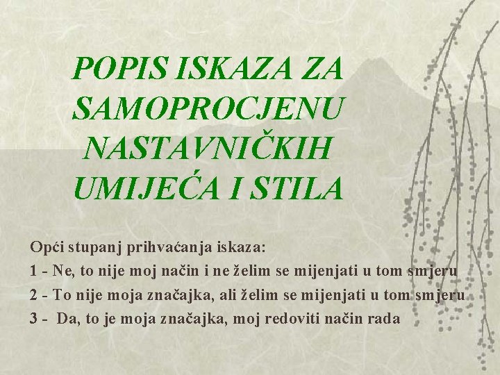 POPIS ISKAZA ZA SAMOPROCJENU NASTAVNIČKIH UMIJEĆA I STILA Opći stupanj prihvaćanja iskaza: 1 - POPIS ISKAZA ZA SAMOPROCJENU NASTAVNIČKIH UMIJEĆA I STILA Opći stupanj prihvaćanja iskaza: 1 -