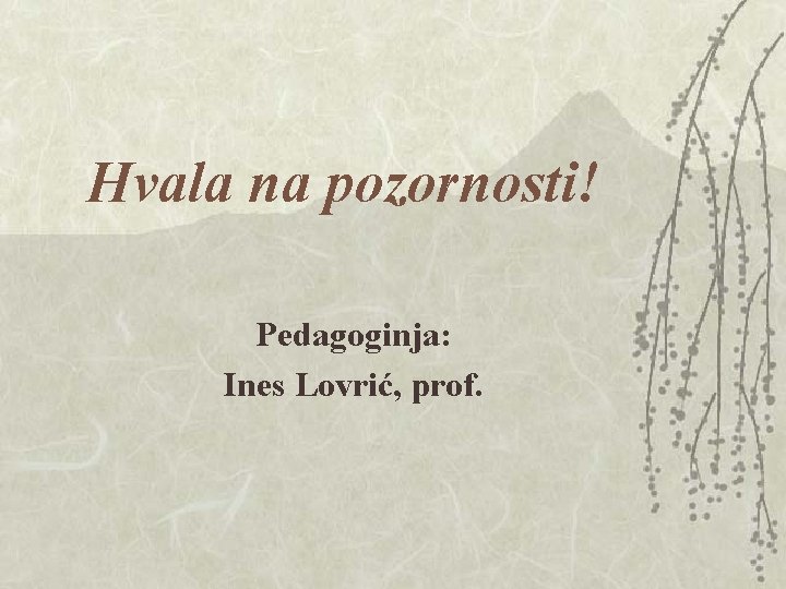 Hvala na pozornosti! Pedagoginja: Ines Lovrić, prof. Hvala na pozornosti! Pedagoginja: Ines Lovrić, prof.