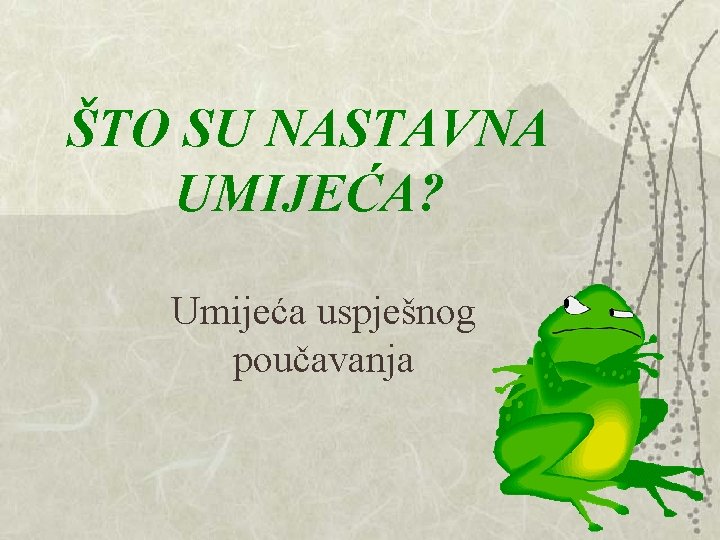 ŠTO SU NASTAVNA UMIJEĆA? Umijeća uspješnog poučavanja ŠTO SU NASTAVNA UMIJEĆA? Umijeća uspješnog poučavanja