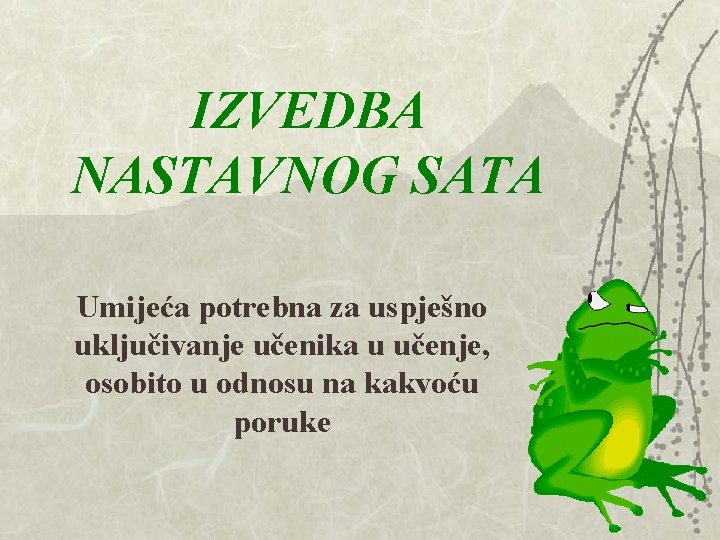 IZVEDBA NASTAVNOG SATA Umijeća potrebna za uspješno uključivanje učenika u učenje, osobito u odnosu IZVEDBA NASTAVNOG SATA Umijeća potrebna za uspješno uključivanje učenika u učenje, osobito u odnosu